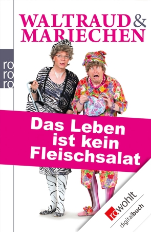 Waltraud & Mariechen: Das Leben ist kein Fleischsalat von Heißmann,  Volker, Rassau,  Martin, Schwarz,  Uwe, Wulff,  Thorsten