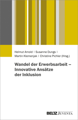 Wandel der Erwerbsarbeit – Innovative Ansätze der Inklusion von Arnold,  Helmut, Dungs,  Susanne, Klemenjak,  Martin, Pichler,  Christine