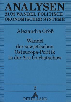 Wandel der sowjetischen Osteuropa-Politik in der Ära Gorbatschow von Gröss,  Alexandra