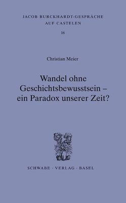 Wandel ohne Geschichtsbewusstsein – ein Paradox unserer Zeit? von Meier,  Christian