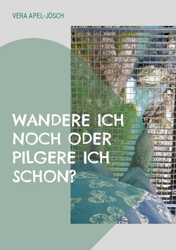 Wandere ich noch oder pilgere ich schon? von Apel-Jösch,  Vera