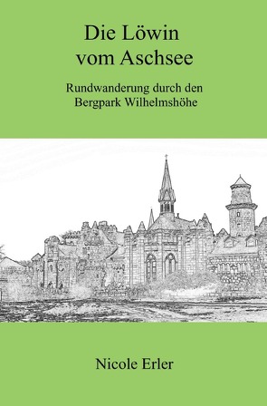 wandere&erlebe / Die Löwin vom Aschsee – Rundwanderung durch den Bergpark Wilhelmshöhe von Erler,  Nicole