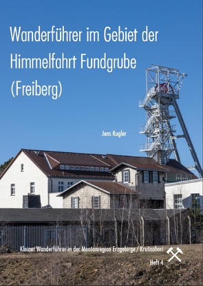 Wanderführer im Gebiet der Himmelfahrt Fundgrube (Freiberg) von Kugler,  Jens