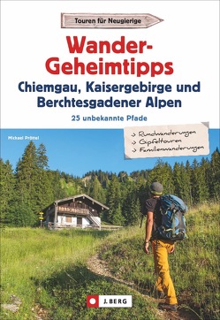 Wandergeheimtipps Chiemgau, Kaisergebirge, Berchtesgadener Alpen von Pröttel,  Michael
