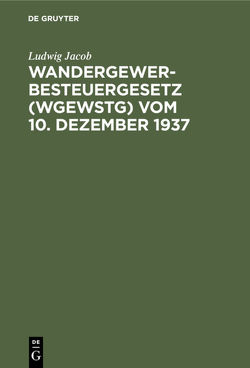 Wandergewerbesteuergesetz (WGewStG) vom 10. Dezember 1937 von Jacob,  Ludwig