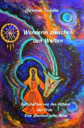 Wanderin zwischen den Welten – Botschaften von den Hütern der Erde von Tschöke,  Christine