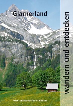 Wandern und Entdecken – Glarnerland von Beerli-Kaufmann,  Verena, Beerli-Kaufmann,  Werner