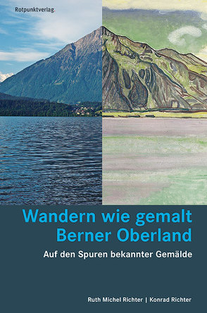 Wandern wie gemalt Berner Oberland von Michel Richter,  Ruth, Richter,  Konrad