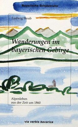 Wanderungen im bayerischen Gebirge von Dünninger,  Eberhard, Steub,  Ludwig, Tremmel,  Markus