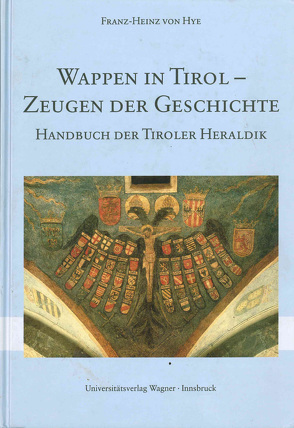 Wappen in Tirol – Zeugen der Geschichte von Hye,  Franz-Heinz