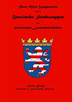 Wappenbuch der Rhein Main Wappenrolle des Mittelaltervereins Ritter von Darmstadt / Hessische Stadtwappen mit historischen Landschaftsbildern von Krieger,  Dieter