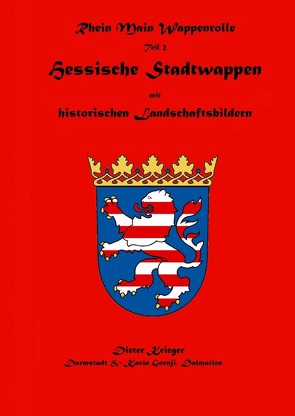 Wappenbuch der Rhein Main Wappenrolle des Mittelaltervereins Ritter von Darmstadt / Hessische Stadtwappen mit historischen Landschaftsbildern von Krieger,  Dieter