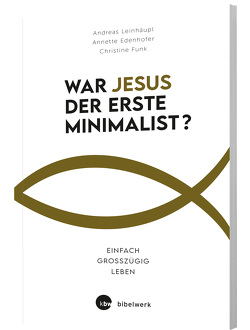 War Jesus der erste Minimalist? von Edenhofer,  Annette, Funk,  Christine, Leinhäupl,  Andreas