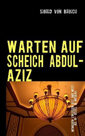 WARTEN AUF SCHEICH ABDUL-AZIZ von Broich,  Sigrid von