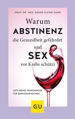 Warum Abstinenz die Gesundheit gefährdet und Sex vor Krebs schützt von Kleine-Gunk,  Prof. Dr. med Bernd