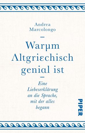 Warum Altgriechisch genial ist von Marcolongo,  Andrea, Thomsen,  Andreas