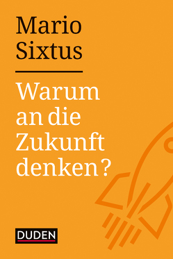 Warum an die Zukunft denken? von Sixtus,  Mario