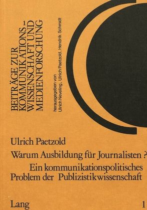 Warum Ausbildung für Journalisten? Ein kommunikationspolitisches Problem der Publizistikwissenschaft von Paetzold,  Ulrich