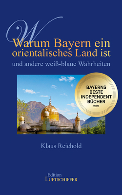 Warum Bayern ein orientalisches Land ist und andere weiß-blaue Wahrheiten von Reichold,  Klaus
