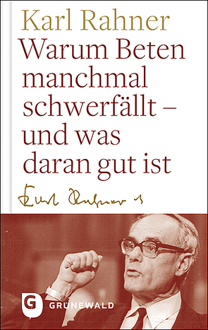 Warum Beten macnhmal schwerfällt – und was daran gut ist von Batlogg,  Andreas, Rahner,  Karl, Suchla,  Peter