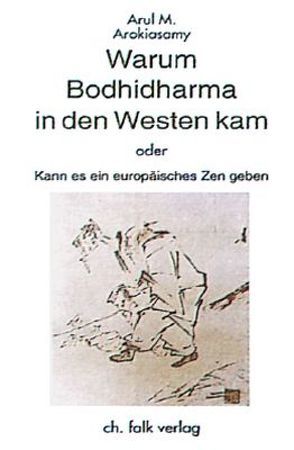 Warum Bodhidharma in den Westen kam oder kann es ein europäisches Zen geben? von Arokiasamy,  Arul M, Baatz,  Ursula, Gillmore