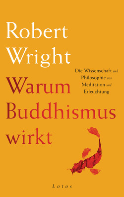 Warum Buddhismus wirkt von Schuhmacher,  Stephan, Wright,  Robert