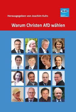 Warum Christen AfD wählen von Dr. Fuchs,  Christian, Dr. Kappelt,  Olaf, Dr. Kaufmann,  Malte, Dr. Weidel,  Alice, Dr. Weidling,  Andreas, Kaufmann,  Anne Domique, Kempf,  Martina, Köthe,  Stefan, Kuhs,  Ingrid, Kuhs,  Joachim, Kunder,  Angela Christin, Laub,  Bernd, Meurer,  Maximilian, Münz,  Volker, Oehme,  Ulrich, Prof. Dr. Osbild,  Reiner, Sydow,  Klaus, von Storch,  Beatrix