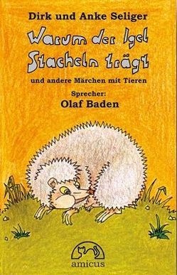 Warum der Igel Stacheln trägt von Baden,  Olaf, Seliger,  Anke, Seliger,  Dirk