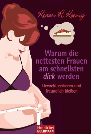 Warum die nettesten Frauen am schnellsten dick werden von Koenig,  Karen R., Wirth,  Karin