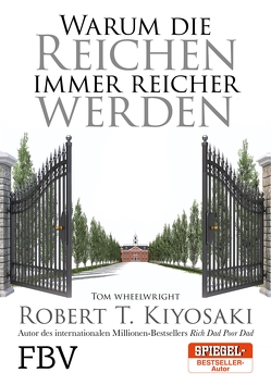 Warum die Reichen immer reicher werden von Kiyosaki,  Robert T., Wheelwright,  Tom
