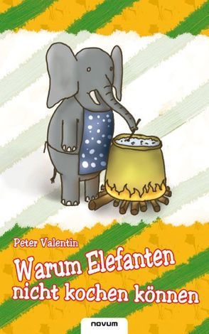 Warum Elefanten nicht kochen können von Valentin,  Peter