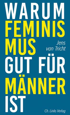 Warum Feminismus gut für Männer ist von Brunnenkamp,  Christina, Hessel,  Isabel, Tricht,  Jens van