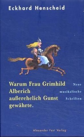 Warum Frau Grimhild Alberich außerehelich Gunst gewährte von Bernstein,  F W, Henscheid,  Eckhard
