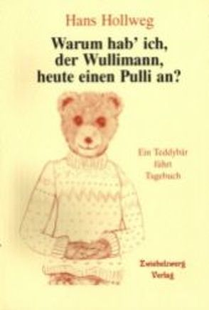 Warum hab‘ ich, der Wullimann, heute einen Pulli an? von Hollweg,  Hans, Laufenburg,  Heike