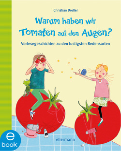 Warum haben wir Tomaten auf den Augen? von Dreller,  Christian, Oertel,  Katrin
