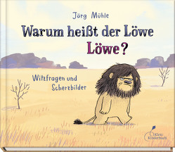 Warum heißt der Löwe Löwe? von Mühle,  Jörg, Port,  Moni