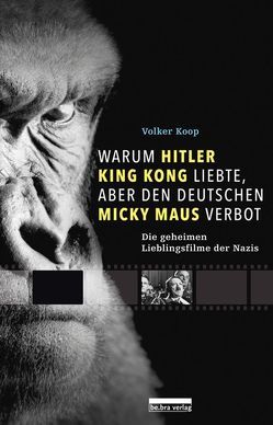 Warum Hitler King Kong liebte, aber den Deutschen Mickey Maus verbot von Koop,  Volker