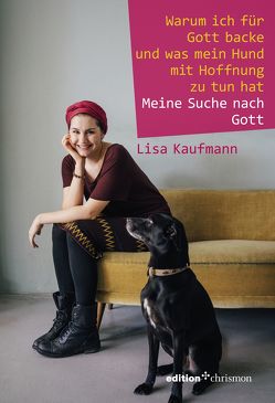 Warum ich für Gott backe und was mein Hund mit Hoffnung zu tun hat von Kaufmann,  Lisa