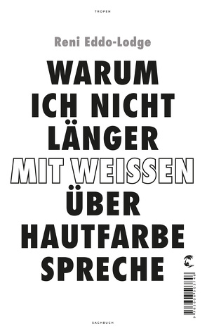 Warum ich nicht länger mit Weißen über Hautfarbe spreche von Eddo-Lodge,  Reni, Grube,  Anette