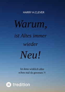 Warum, ist Altes immer wieder Neu! von H.Clever,  Harry, Maier-Hasenclever,  Frank