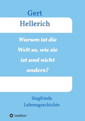 Warum ist die Welt so, wie sie ist und nicht anders? von Hellerich,  Gert