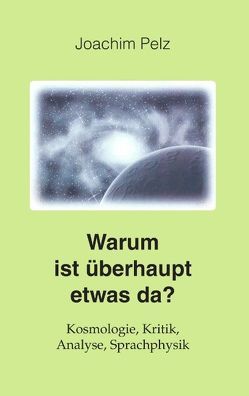 Warum ist überhaupt etwas da ? von Pelz,  Joachim