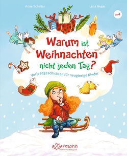 Warum ist Weihnachten nicht jeden Tag? von Heger,  Lena, Scheller,  Anne