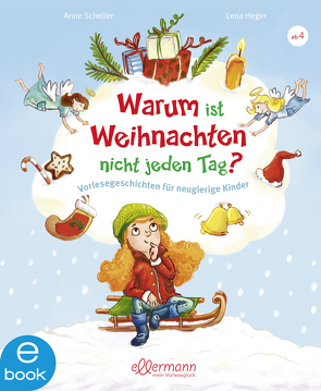 Warum ist Weihnachten nicht jeden Tag? von Heger,  Lena, Scheller,  Anne