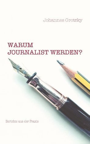 Warum Journalist werden? von Grotzky,  Johannes