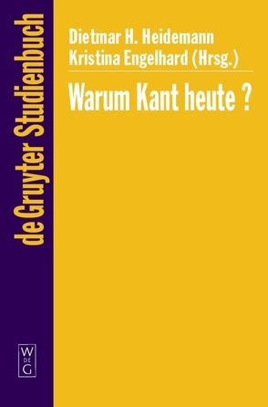 Warum Kant heute? von Engelhard,  Kristina, Heidemann,  Dietmar H.