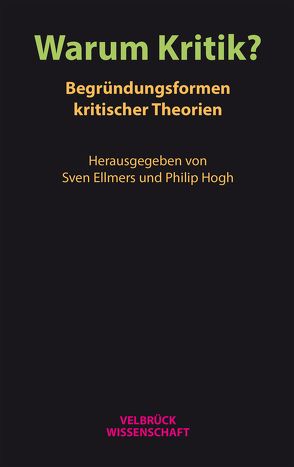 Warum Kritik? Begründungsformen kritischer Theorien von Ellmers,  Sven, Hogh,  Philip