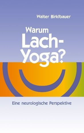 Warum Lach-Yoga? von Birklbauer,  Walter