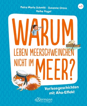 Warum leben Meerschweinchen nicht im Meer? von Orosz,  Susanne, Schmitt,  Petra Maria, Vogel,  Heike