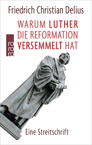 Warum Luther die Reformation versemmelt hat von Delius,  Friedrich Christian